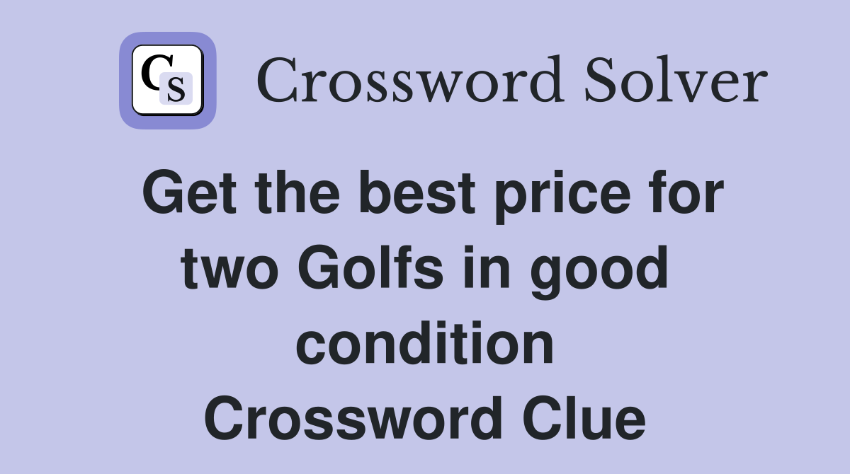 Get the best price for two Golfs in good condition Crossword Clue