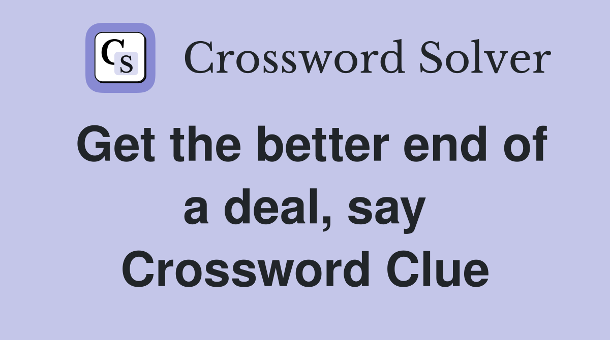 Get the better end of a deal, say Crossword Clue