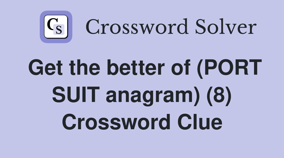 Get the better of (PORT SUIT anagram) (8) Crossword Clue