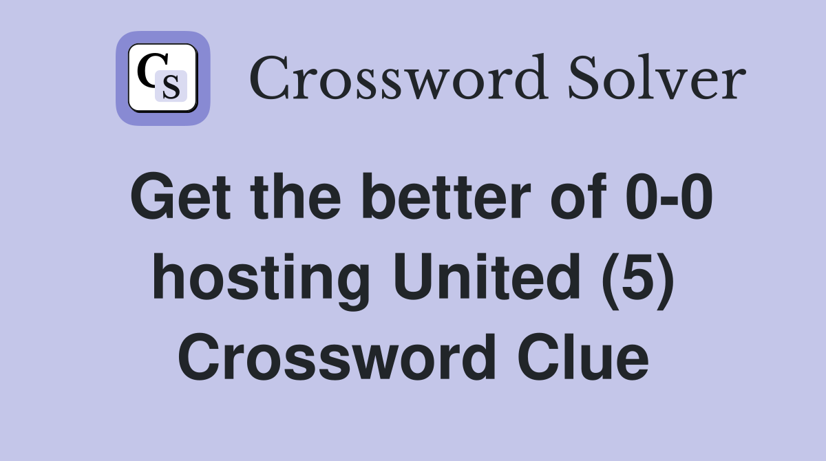 Get the better of 0-0 hosting United (5) Crossword Clue