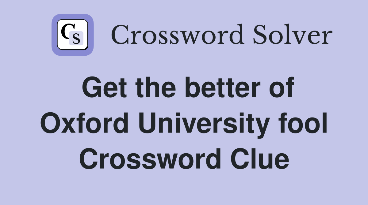 Get the better of Oxford University fool Crossword Clue