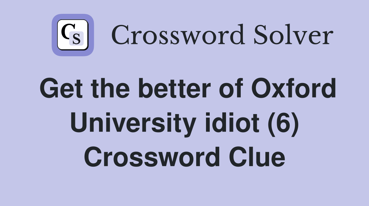 Get the better of Oxford University idiot (6) Crossword Clue