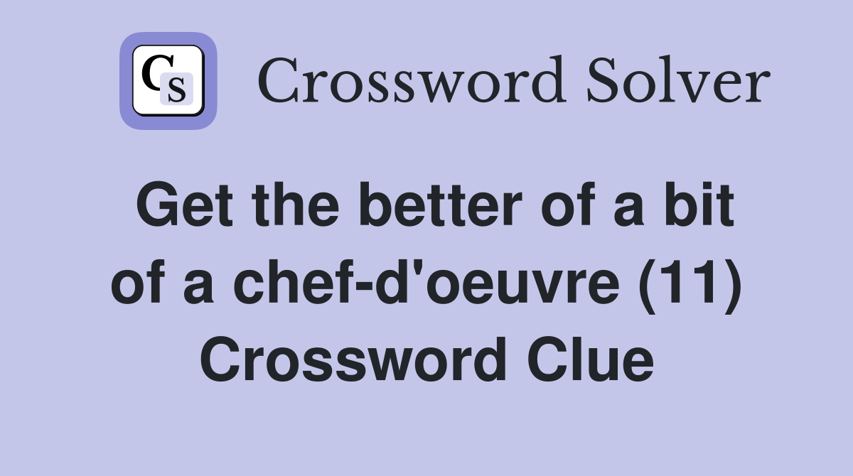 Get the better of a bit of a chef-d'oeuvre (11) Crossword Clue