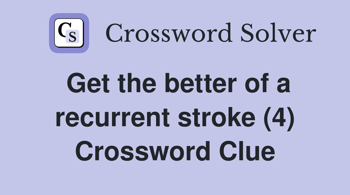 Get the better of a recurrent stroke (4) Crossword Clue