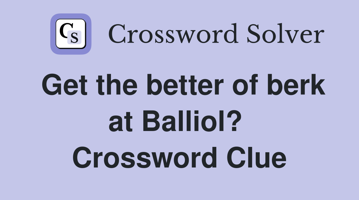 Get the better of berk at Balliol?  Crossword Clue