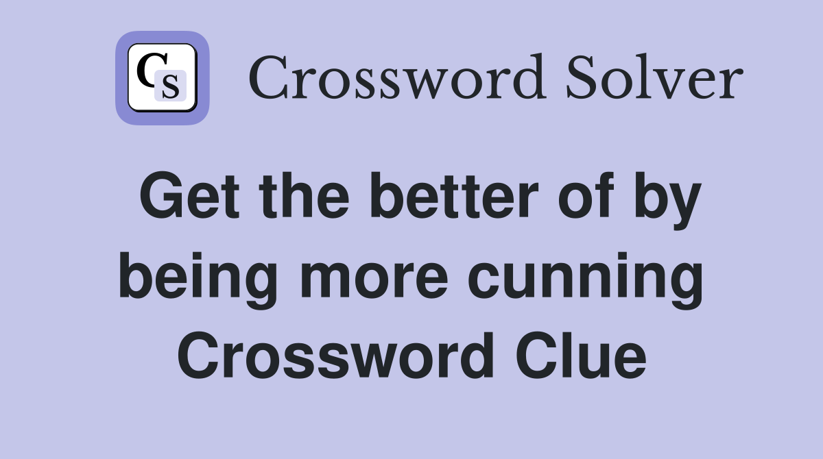 Get the better of by being more cunning Crossword Clue