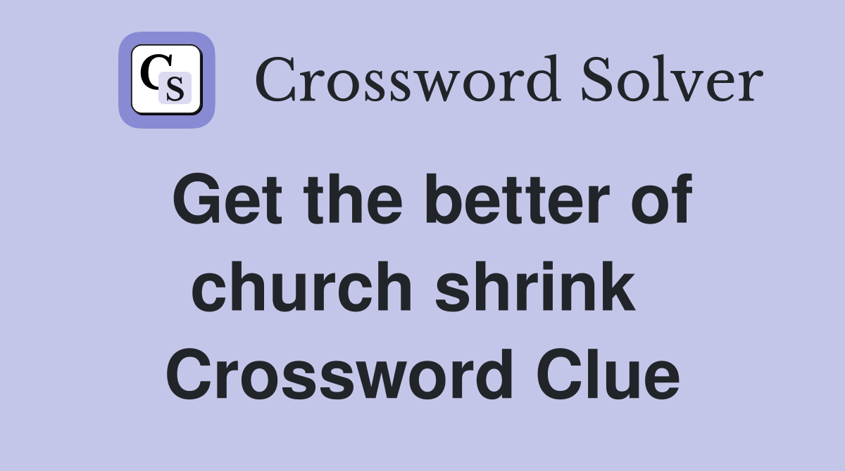 Get the better of church shrink  Crossword Clue