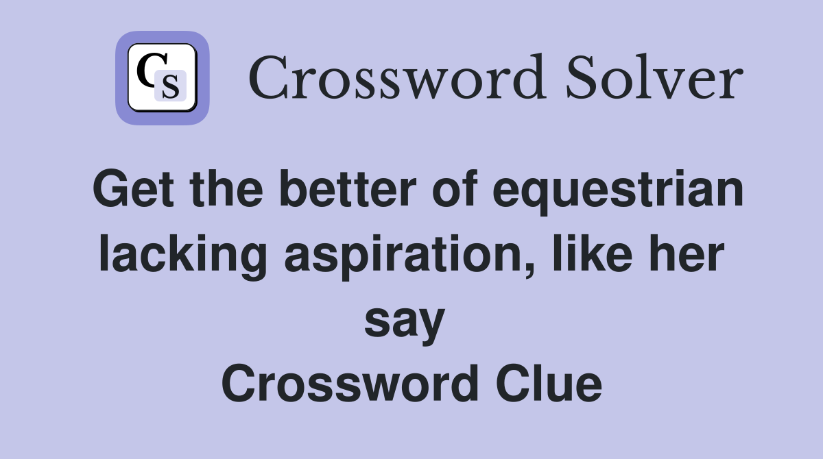Get the better of equestrian lacking aspiration, like her say  Crossword Clue