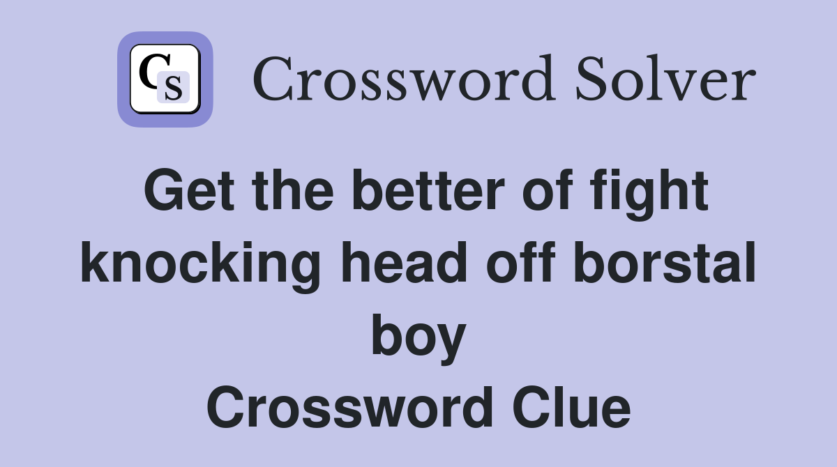 Get the better of fight knocking head off borstal boy Crossword Clue