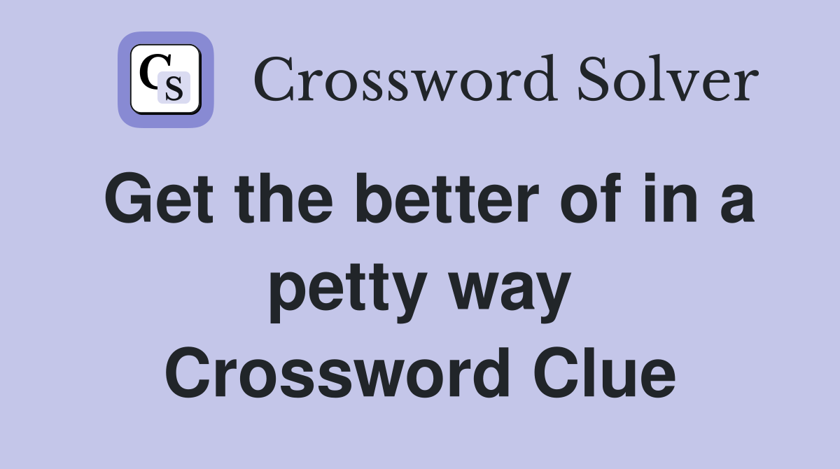 Get the better of in a petty way Crossword Clue