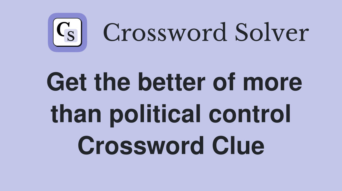 Get the better of more than political control Crossword Clue