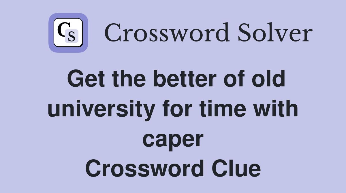 Get the better of old university for time with caper Crossword Clue