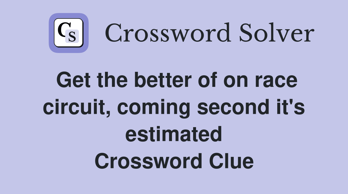 Get the better of on race circuit, coming second it's estimated Crossword Clue