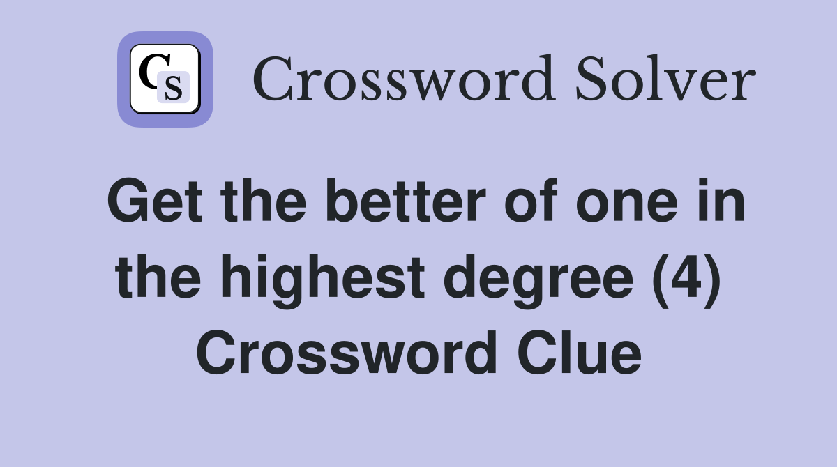Get the better of one in the highest degree (4) Crossword Clue