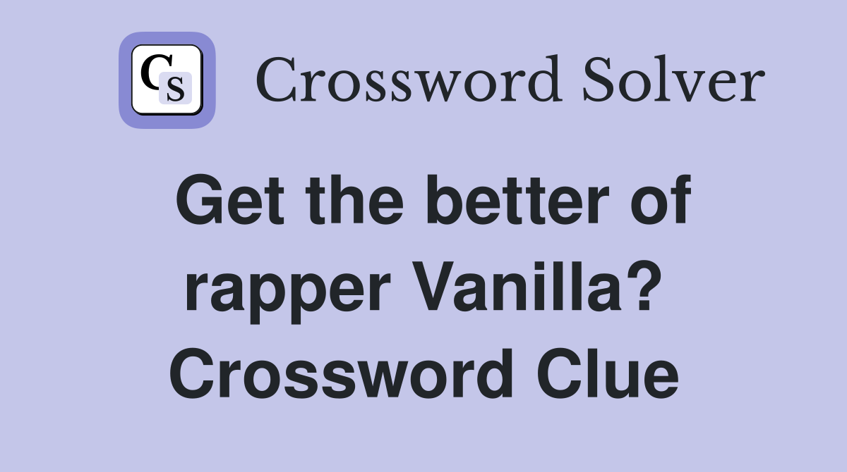 Get the better of rapper Vanilla? Crossword Clue