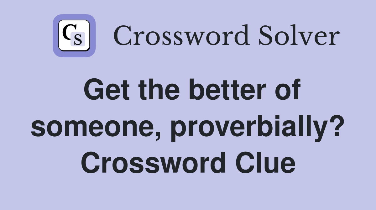Get the better of someone, proverbially? Crossword Clue