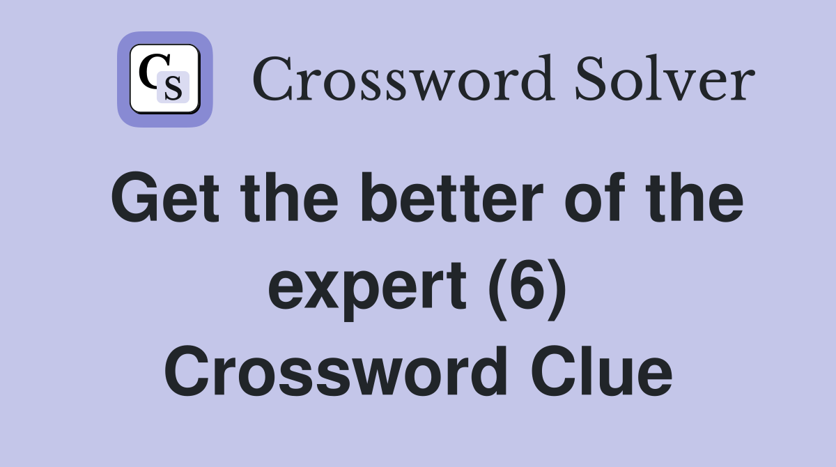 Get the better of the expert (6) Crossword Clue