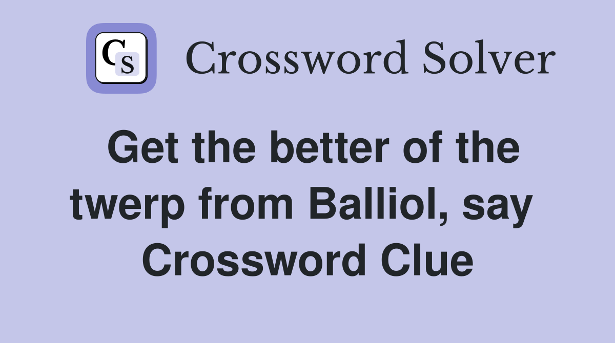 Get the better of the twerp from Balliol, say  Crossword Clue