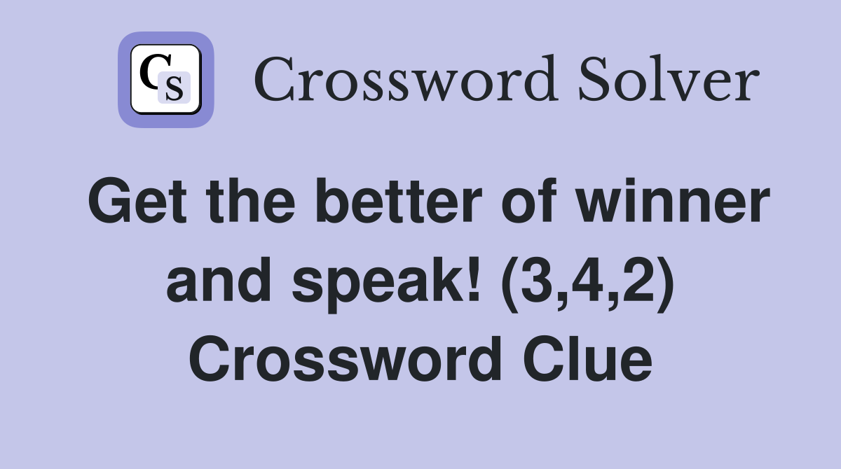 Get the better of winner and speak! (3,4,2) Crossword Clue