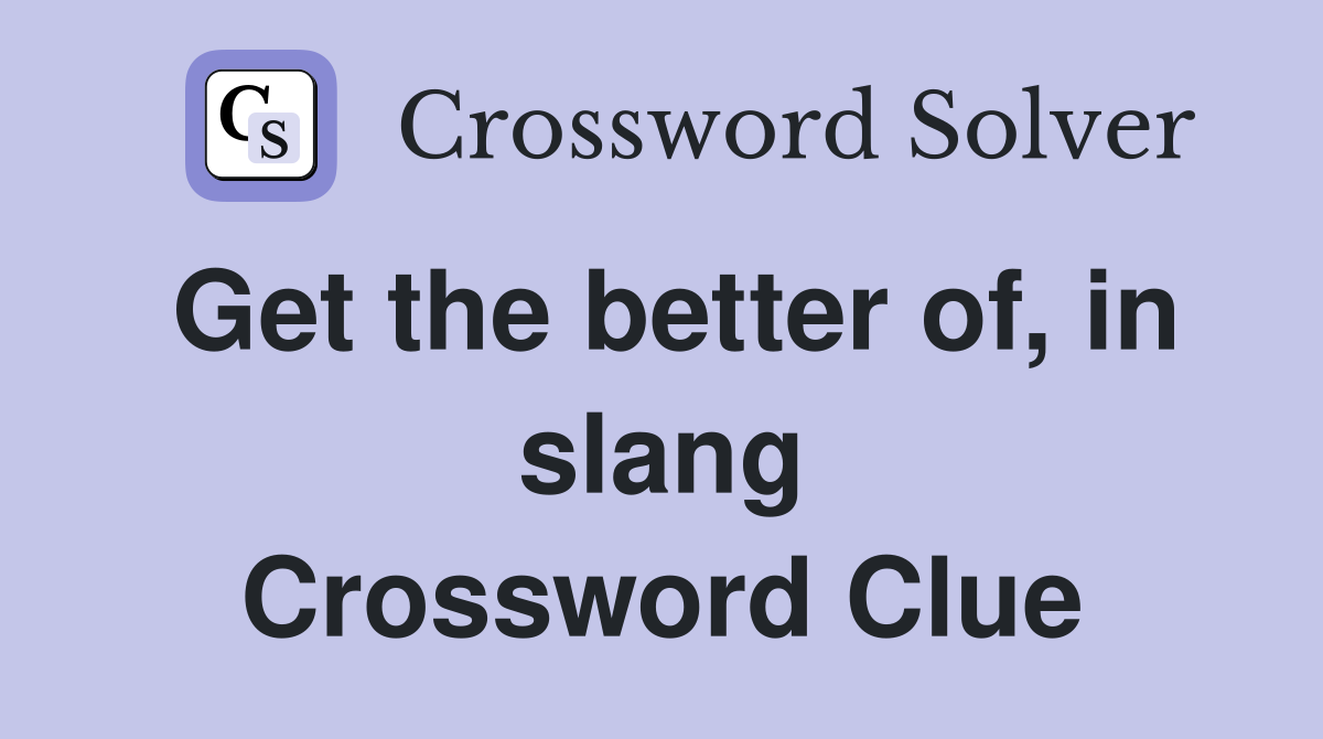 Get the better of, in slang Crossword Clue