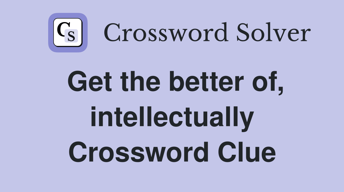 Get the better of, intellectually Crossword Clue