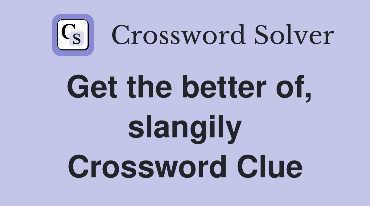 Get the better of, slangily Crossword Clue