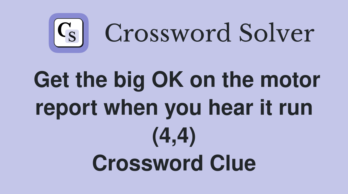 Get the big OK on the motor report when you hear it run (4,4) Crossword Clue