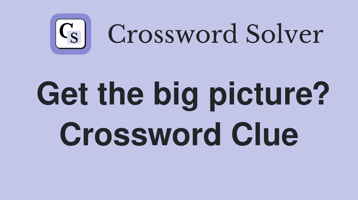 Get the big picture? Crossword Clue