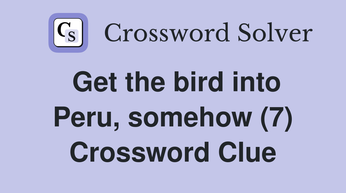 Get the bird into Peru, somehow (7) Crossword Clue