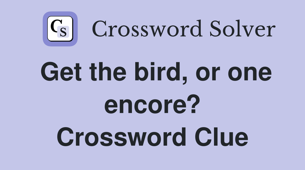 Get the bird, or one encore? Crossword Clue
