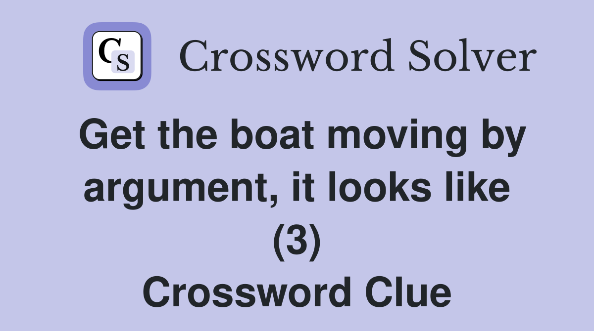 Get the boat moving by argument, it looks like (3) Crossword Clue