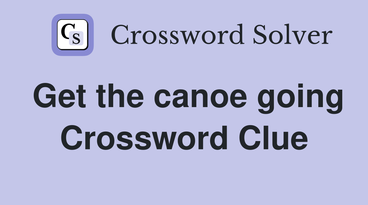Get the canoe going Crossword Clue