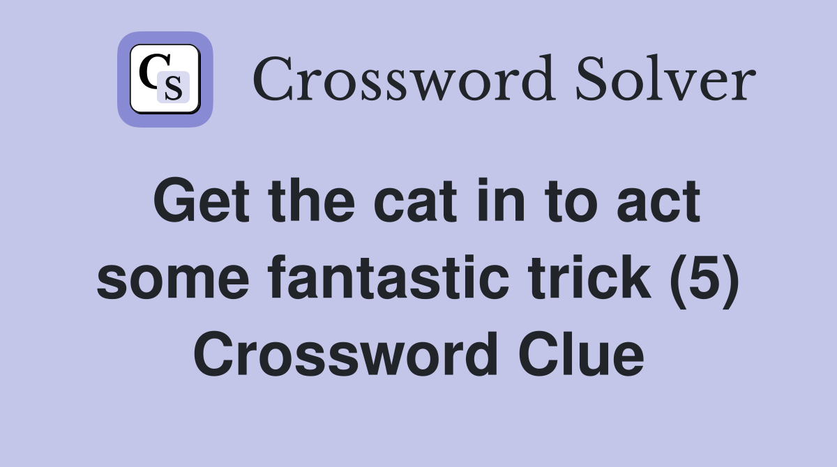 Get the cat in to act some fantastic trick (5) Crossword Clue