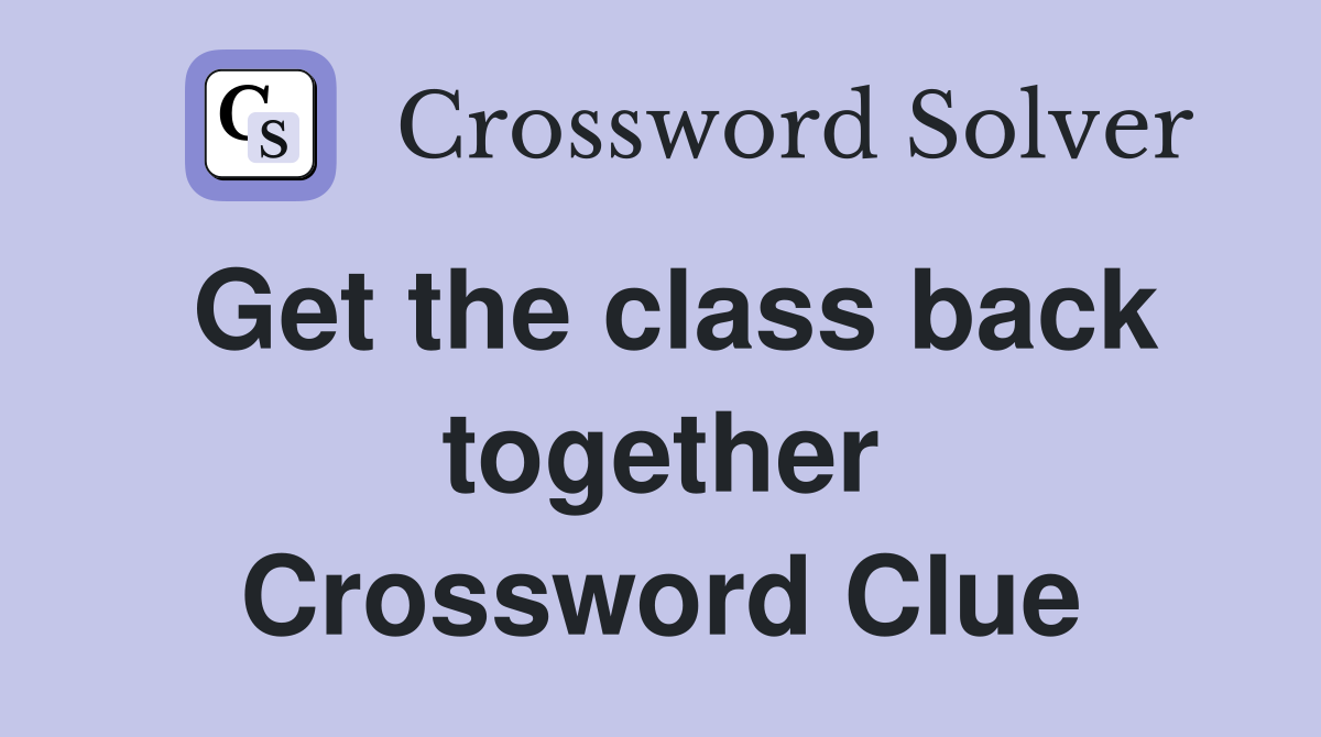 Get the class back together Crossword Clue