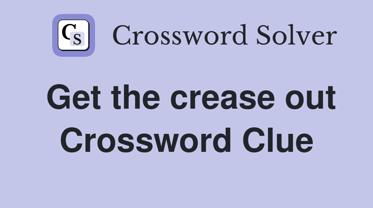 Get the crease out Crossword Clue