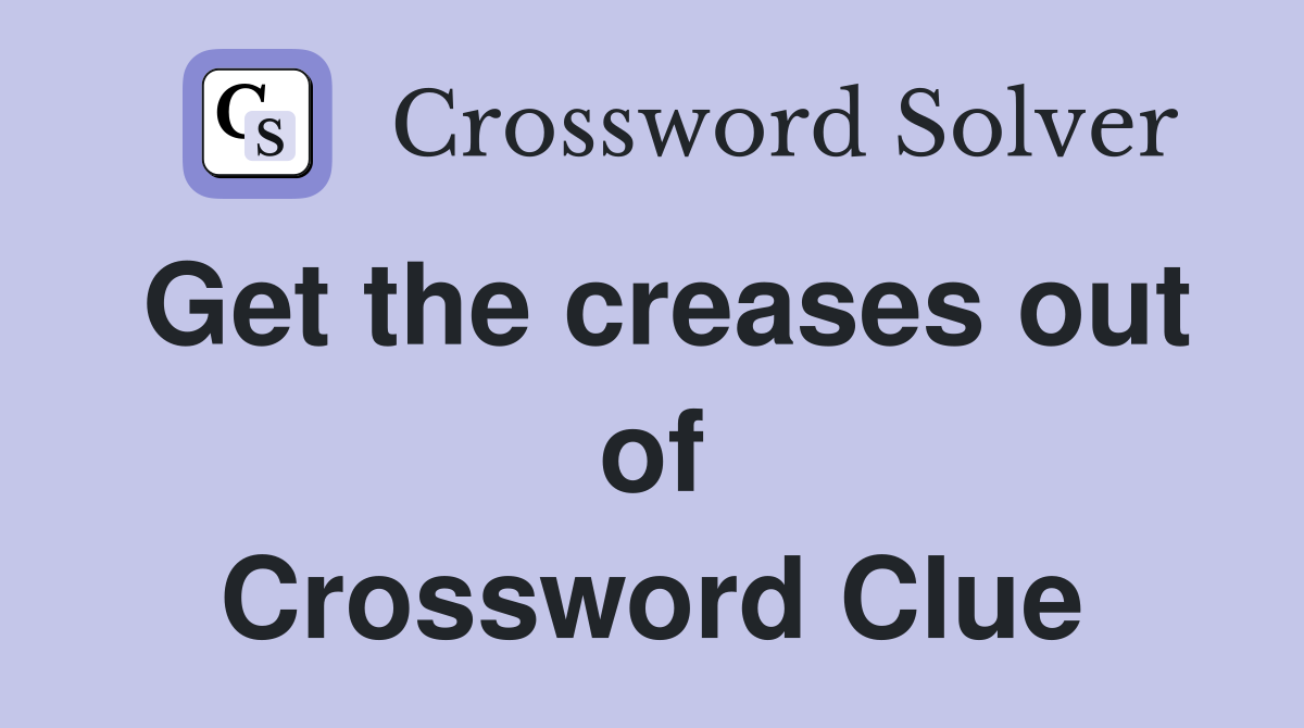 Get the creases out of Crossword Clue