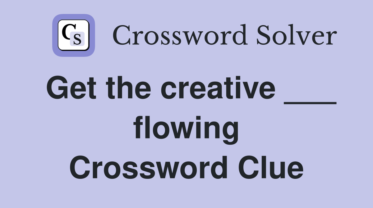 Get the creative ___ flowing Crossword Clue
