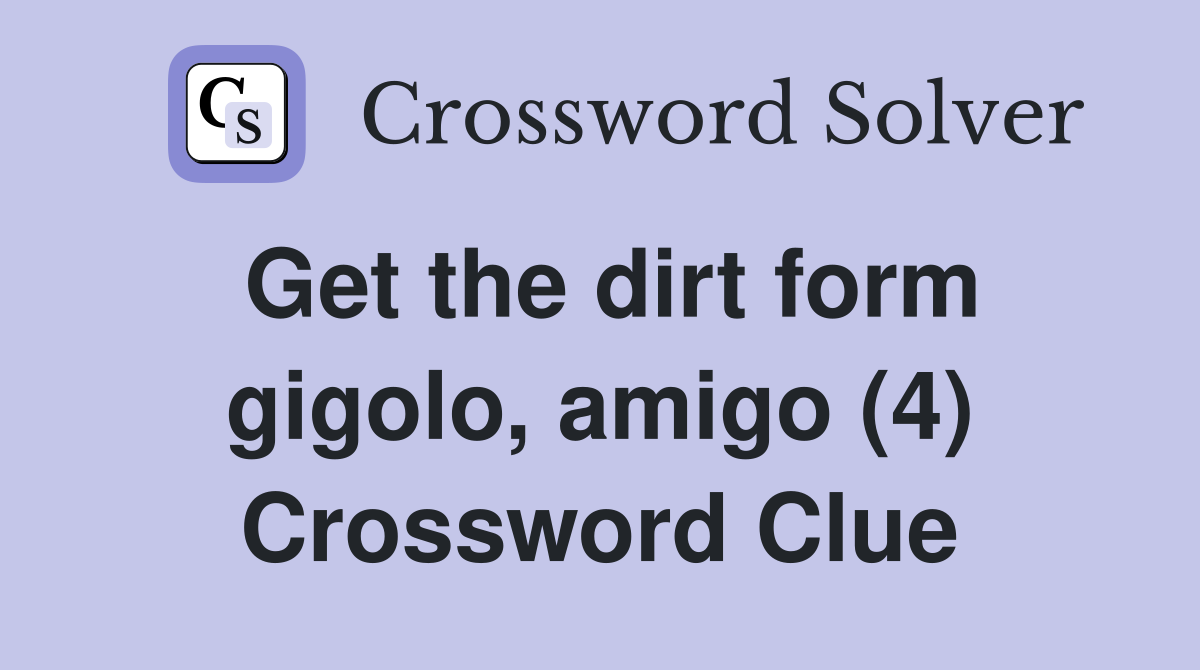 Get the dirt form gigolo, amigo (4) Crossword Clue