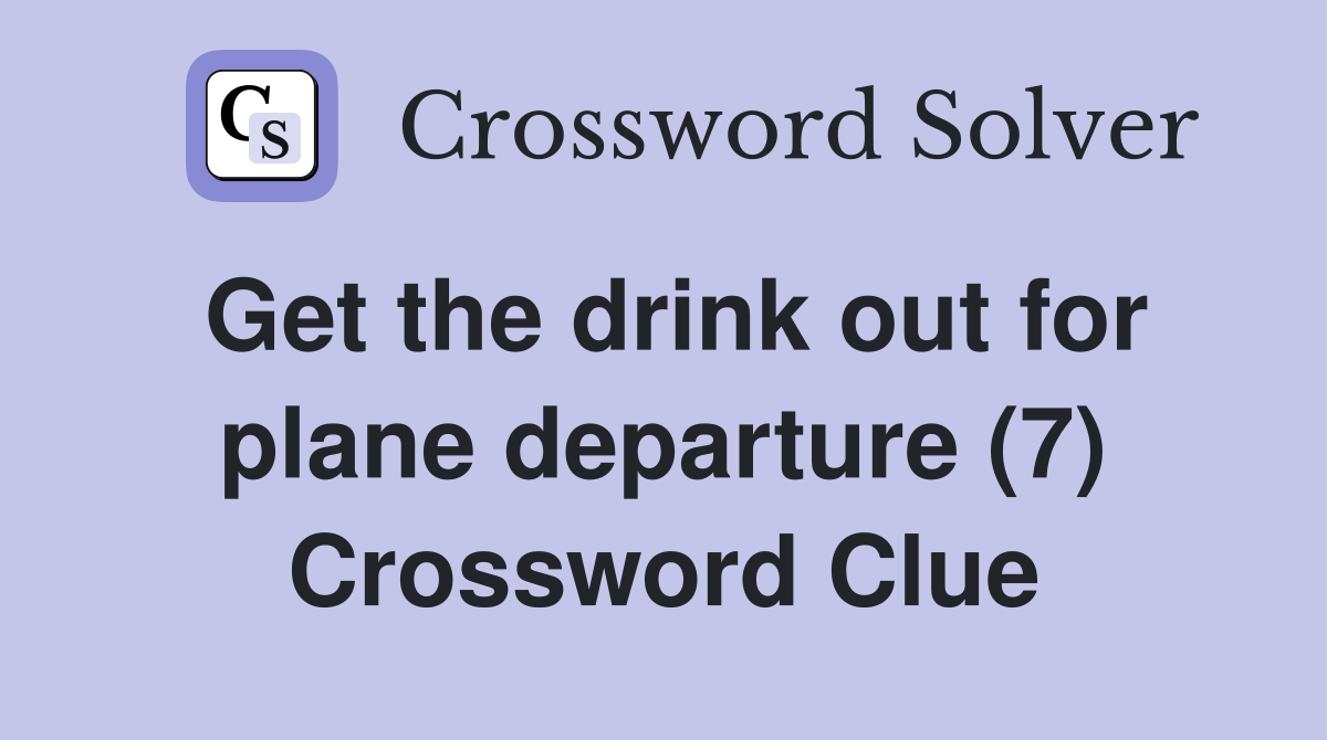Get the drink out for plane departure (7) Crossword Clue