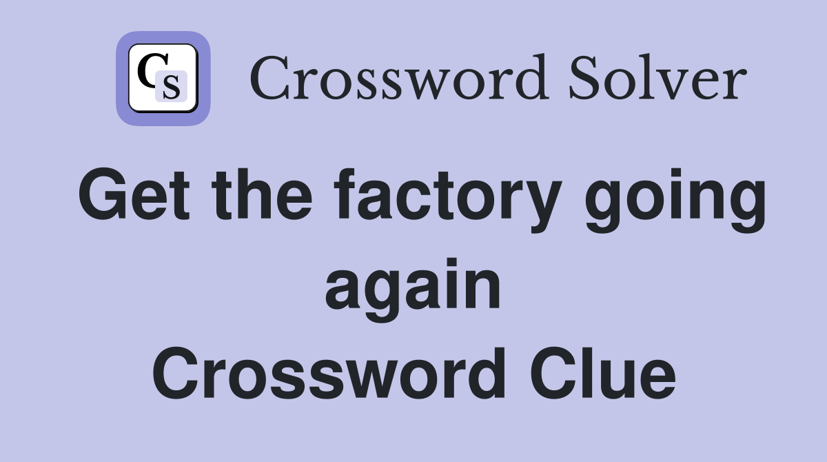 Get the factory going again Crossword Clue