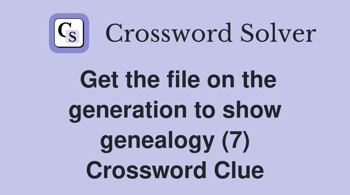 Get the file on the generation to show genealogy (7) Crossword Clue