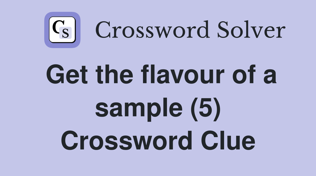 Get the flavour of a sample (5) Crossword Clue