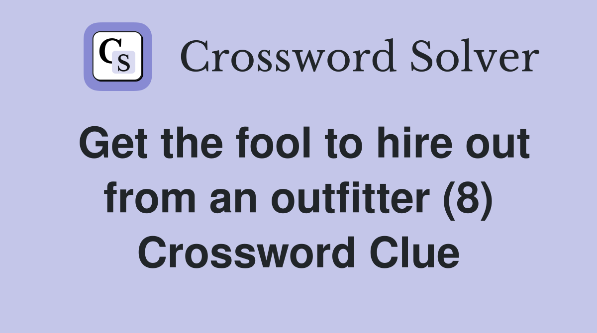 Get the fool to hire out from an outfitter (8) Crossword Clue