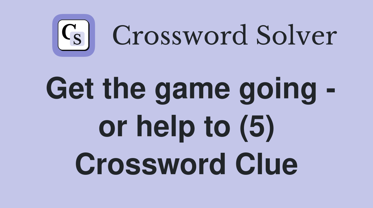 Get the game going - or help to (5) Crossword Clue