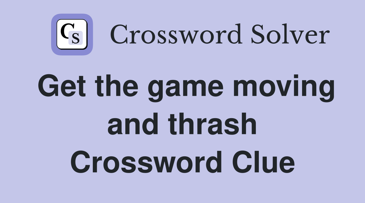 Get the game moving and thrash Crossword Clue