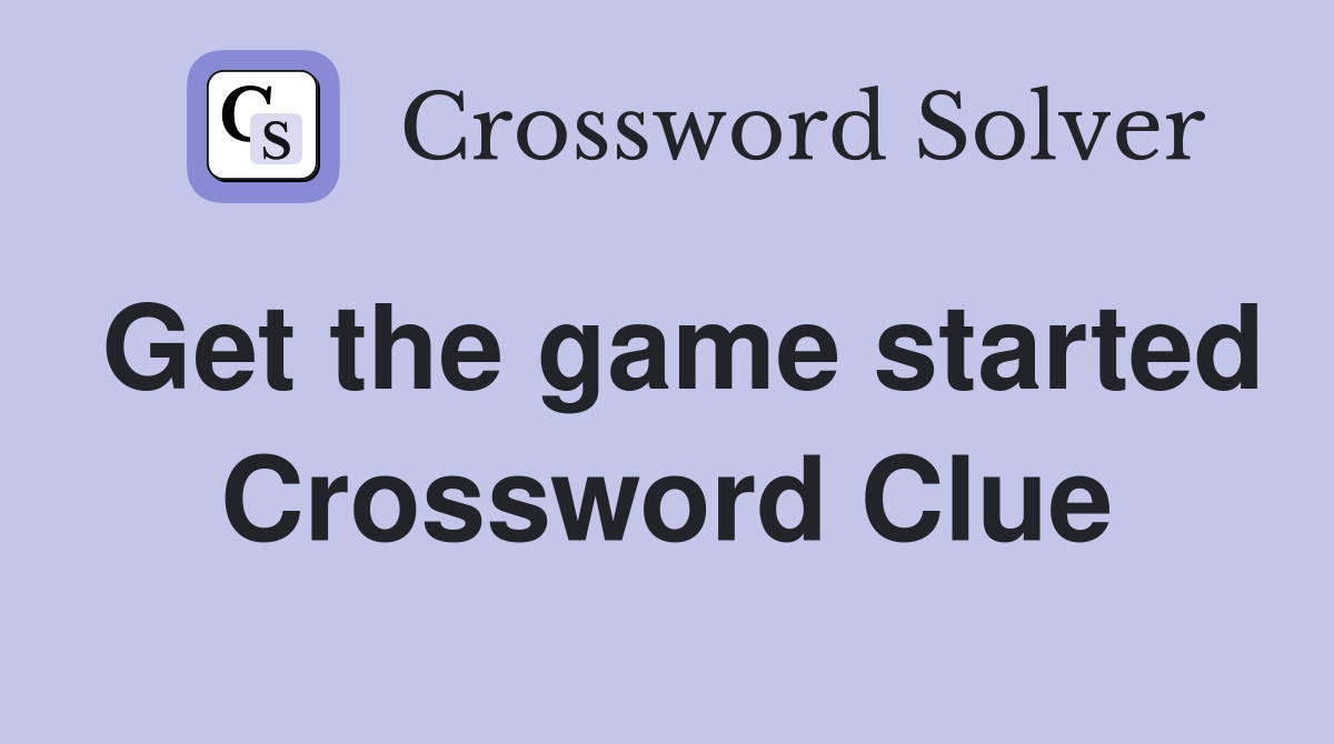 Get the game started Crossword Clue