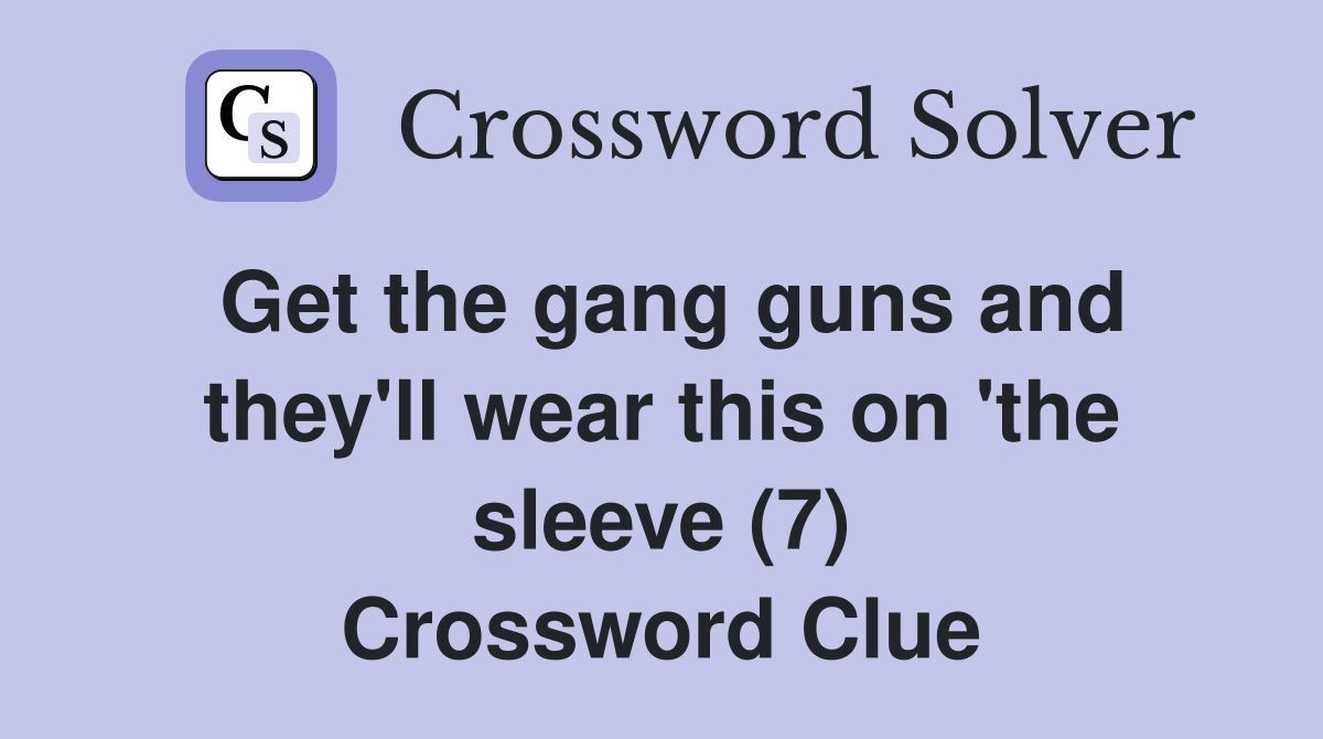Get the gang guns and they'll wear this on 'the sleeve (7) Crossword Clue