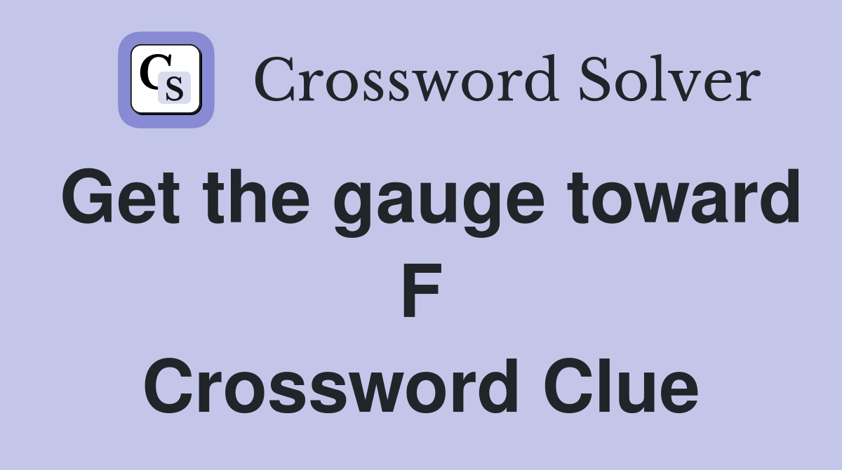 Get the gauge toward F Crossword Clue