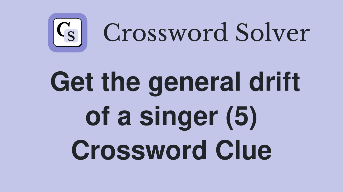 Get the general drift of a singer (5) Crossword Clue
