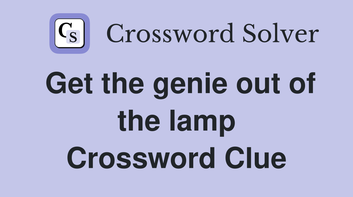 Get the genie out of the lamp Crossword Clue